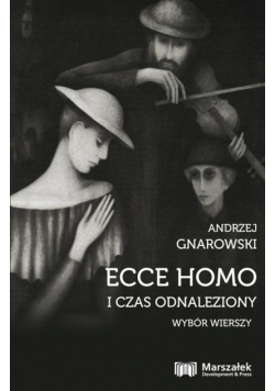 Ecce Homo i czas odnaleziony. Wybór wierszy