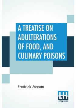 A Treatise On Adulterations Of Food, And Culinary Poisons