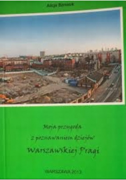 Moja przygoda z poznawaniem dziejów Warszawskiej Pragi