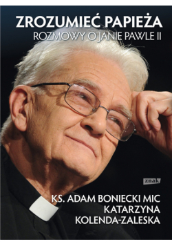 Zrozumieć papieża Rozmowy o Janie Pawle II