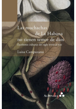 Las muchachas de La Habana no tienen temor de dios. Escritoras cubanas del siglo XVIII al XXI