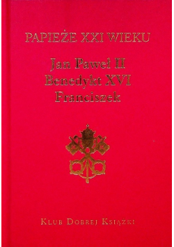 Papieże XXI wieku Jan Paweł II Benedykt XVI Franciszek