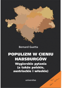Populizm w cieniu Habsburgów Węgierskie pytania a także polskie austriackie i włoskie