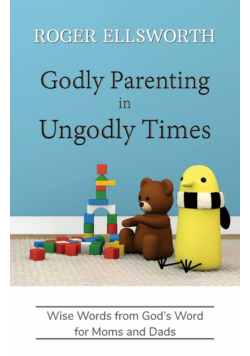 Godly Parenting in Ungodly Times