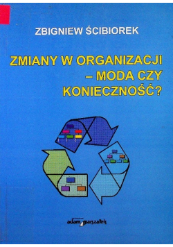 Zmiany w organizacji - moda czy konieczność ?