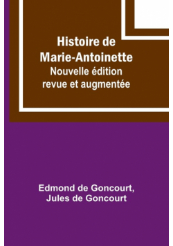 Histoire de Marie-Antoinette; Nouvelle édition revue et augmentée