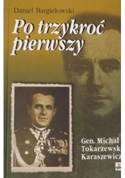 Po trzykroć pierwszy: Gen. Michał Tokarzewski Karaszewicz, tom I