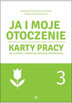 Ja i moje otoczenie Część 3 Karty pracy dla uczniów z niepełnosprawnością intelektualną