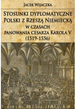 Stosunki dyplomatyczne Polski z Rzeszą Niemiecką w czasach panowania cesarza Karola V (1519-1556)