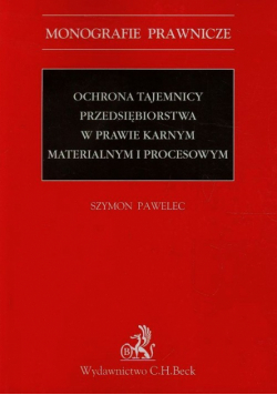 Pawelec Szymon - Ochrona tajemnicy przedsiębiorstwa w prawie karnym materialnym i procesowym