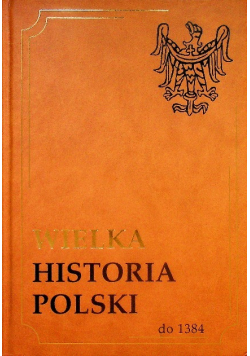 Wielka historia Polski Tom 1 do 1384