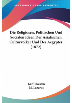 Die Religiosen, Politischen Und Socialen Ideen Der Asiatischen Culturvolker Und Der Aegypter (1872)