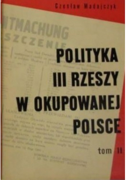 Polityka III Rzeszy w okupowanej Polsce Tom 2