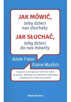 Jak mówić żeby dzieci nas słuchały Jak słuchać żeby dzieci do nas mówiły