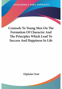 Counsels To Young Men On The Formation Of Character And The Principles Which Lead To Success And Happiness In Life