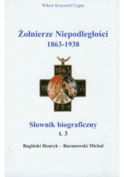 Żołnierze niepodległości 1863 - 1938 Tom 3 Słownik biograficzny