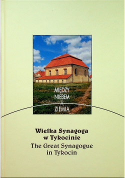 Między niebem a ziemią Wielka Synagoga w Tykocinie
