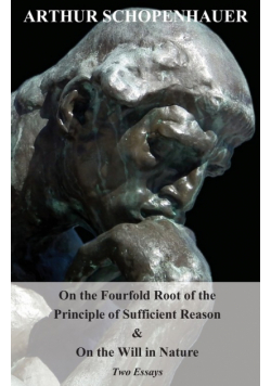 On the Fourfold Root of the Principle of Sufficient Reason, and on the Will in Nature - Two Essays