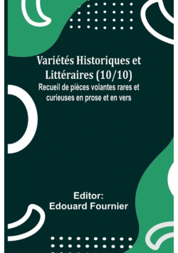 Variétés Historiques et Littéraires (10/10); Recueil de pièces volantes rares et curieuses en prose et en vers