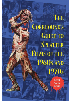 The Gorehound's Guide to Splatter Films of the 1960s and 1970s