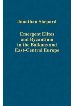Emergent Elites and Byzantium in the Balkans and East Central Europe