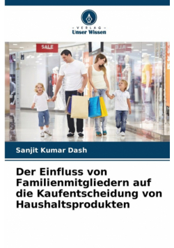 Der Einfluss von Familienmitgliedern auf die Kaufentscheidung von Haushaltsprodukten