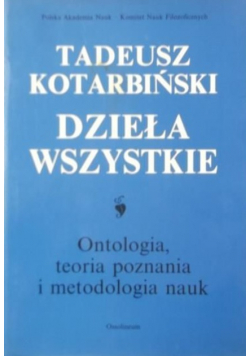 Kotarbiński Dzieła wszystkie Ontologia teoria poznania i metodologia nauk