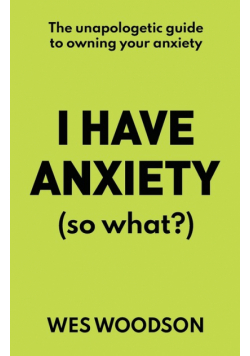 I Have Anxiety (So What?)