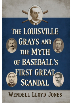 The Louisville Grays and the Myth of Baseball's First Great Scandal