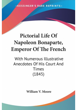 Pictorial Life Of Napoleon Bonaparte, Emperor Of The French