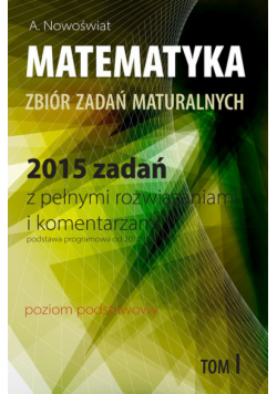 Matematyka 2015 zadań z pełnymi rozwiązaniami Tom 1