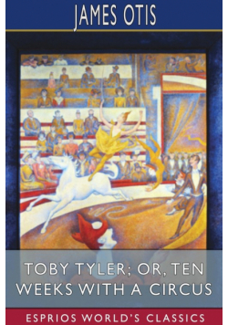 Toby Tyler; or, Ten Weeks with a Circus (Esprios Classics)