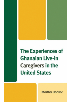 The Experiences of Ghanaian Live-in Caregivers in the United States