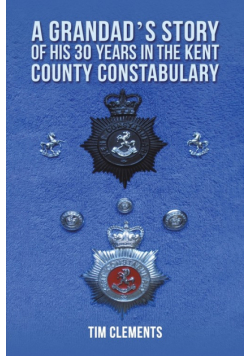 A Grandad's Story of His 30 years in the Kent County Constabulary