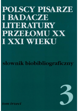 Polscy pisarze i badacze literatury przełomu XX i XXI wieku Tom 3