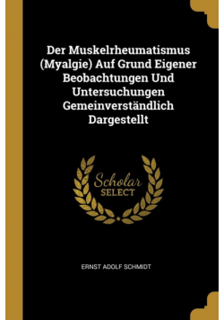 Der Muskelrheumatismus (Myalgie) Auf Grund Eigener Beobachtungen Und Untersuchungen Gemeinverständlich Dargestellt