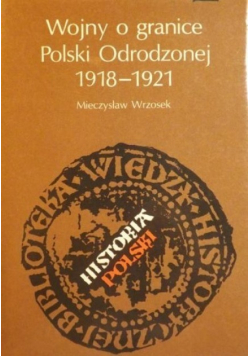Wojny o granice Polski Odrodzonej 1918 1921