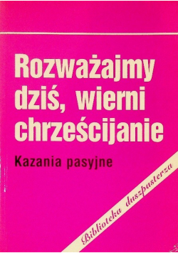 Rozważajmy dziś wierni chrześcijanie kazania pasyjne