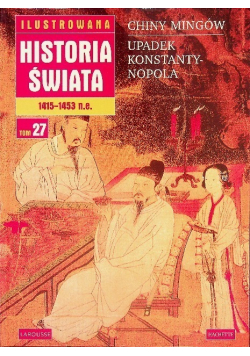 Ilustrowana historia świata 1415 - 1453 n e Tom 27 Chiny mingów Upadek Konstantynopola