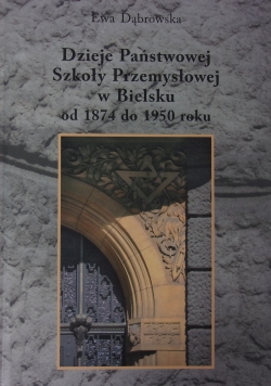 Dzieje Państwowej Szkoły Przemysłowej w Bielsku od 1874 do 1950