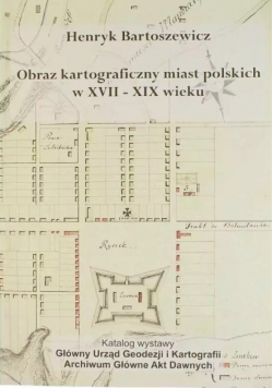 Obraz kartograficzny miast polskich w XVII XIX wieku