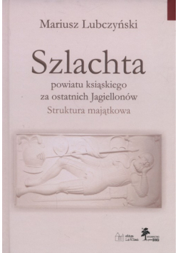 Lubczyński Mariusz - Szlachta powiatu ksiąskiego za ostatnich Jagiellonów