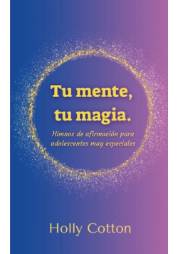 Tu mente, Tu magia. Himnos de afirmación para adolescentes muy especiales