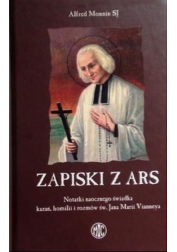 Zapiski z Ars Notatki naocznego świadka kazań homilii i rozmów św Jana Marii Vianneya