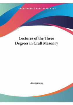 Lectures of the Three Degrees in Craft Masonry