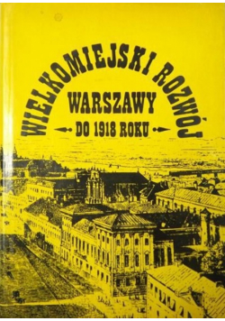 Wielkomiejski rozwój Warszawy do 1918 roku