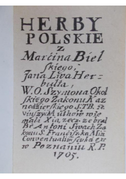 Herby polskie z Marcina Bielskiego Jana Herbuta W O Szymona Okolskiego Zakonu Kaznodziejskiego Reprint z 1705 r.