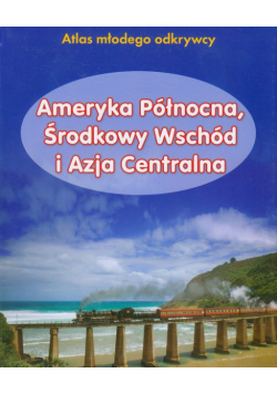 Ameryka Północna, Środkowy Wschód i Azja Centralna atlas młodego odkrywcy