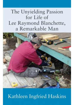 The Unyielding Passion for Life of Lee Raymond Blanchette, a Remarkable Man