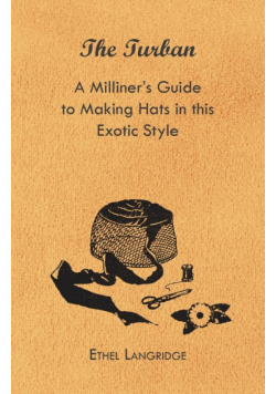The Turban - A Milliner's Guide to Making Hats in This Exotic Style